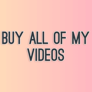 Buy all of my videos