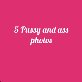 Pussy and ass photos!