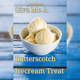 Give Me A Butterscotch Icecream Treat