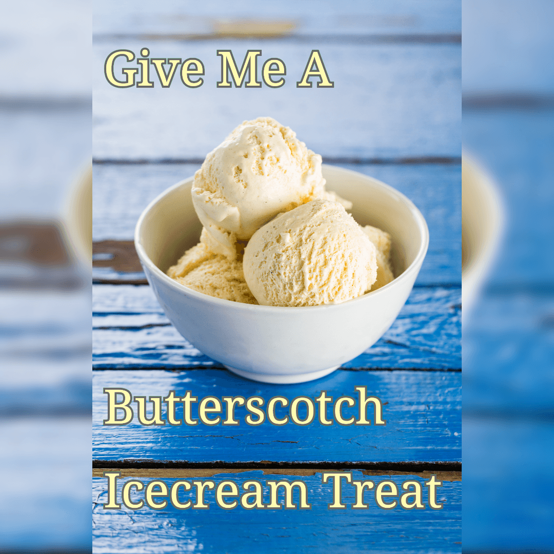 Give Me A Butterscotch Icecream Treat