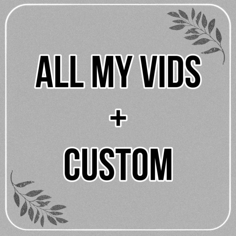 ALL MY VIDS AND CUSTOM VID 10 MIN