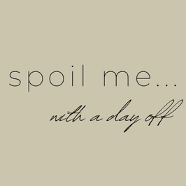 Spoil me with a day off