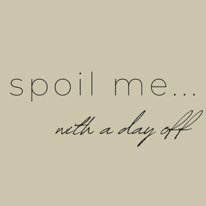 Spoil me with a day off