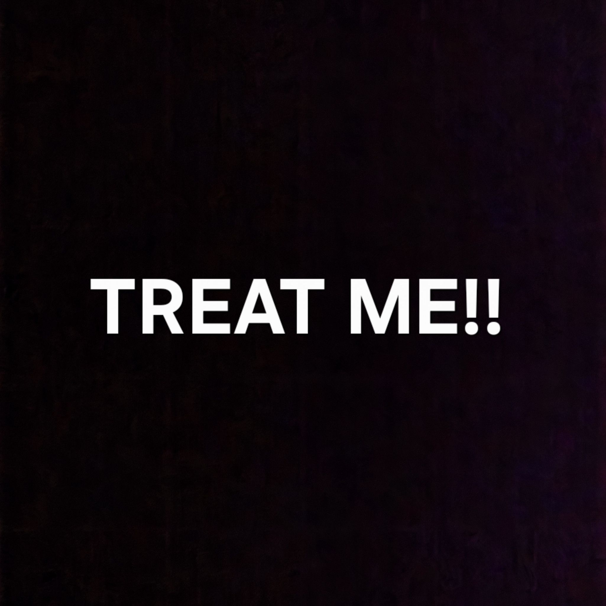 Treat me!!