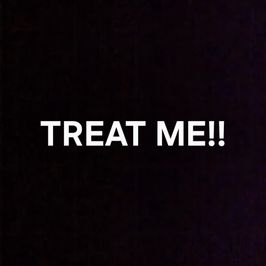 Treat me!!