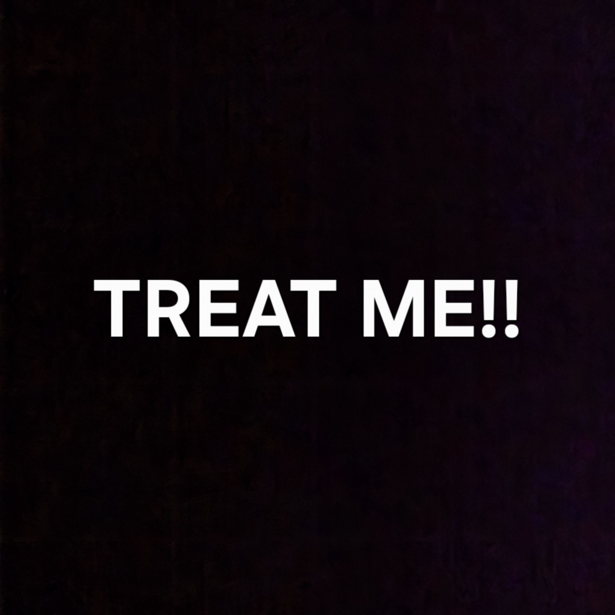 Treat me!!