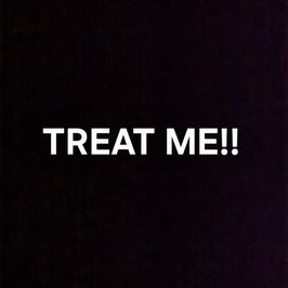 Treat me!!