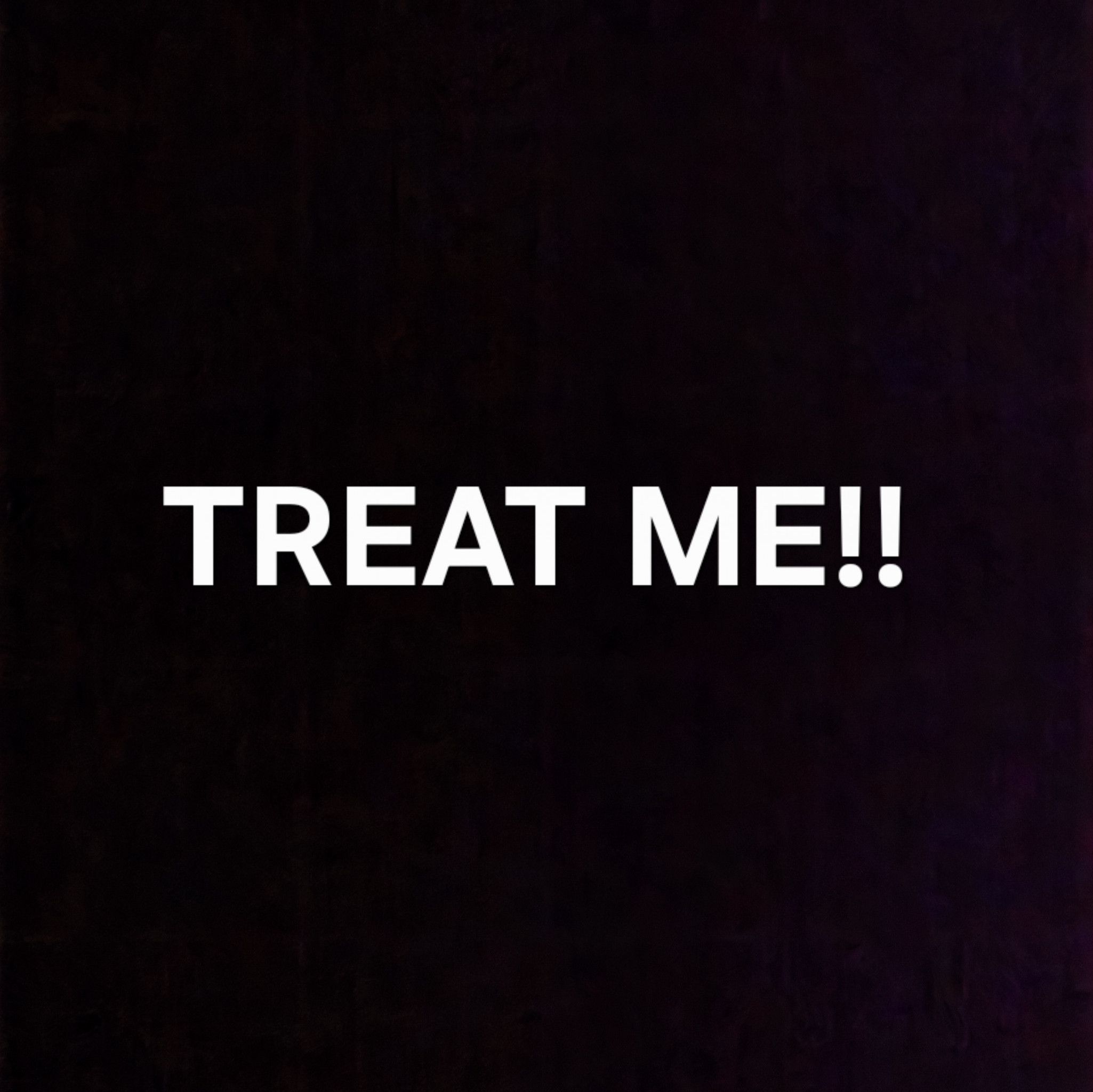 Treat me!!