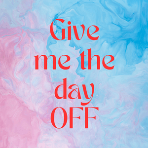 Give me the day off