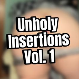 Unholy Insertions Vol 1