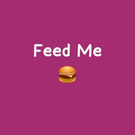 Feed me