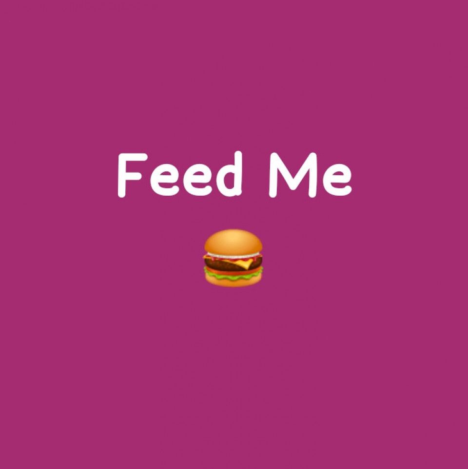 Feed me