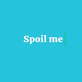 Spoil me