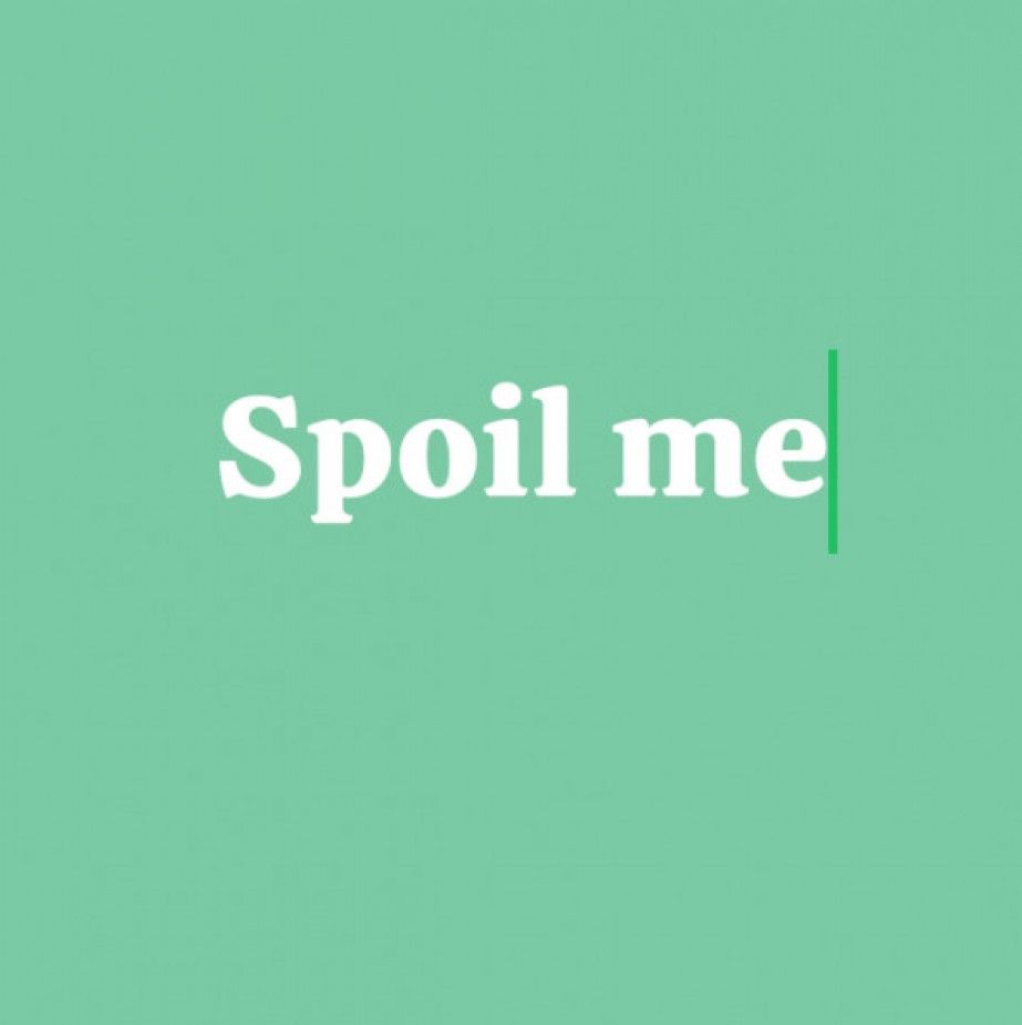 Spoil me