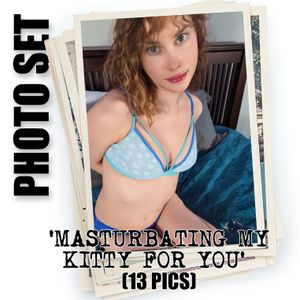 PHOTO SET: MASTURBATING MY KITTY FOR YOU