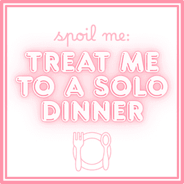Spoil Me: Treat Me To A Solo Dinner
