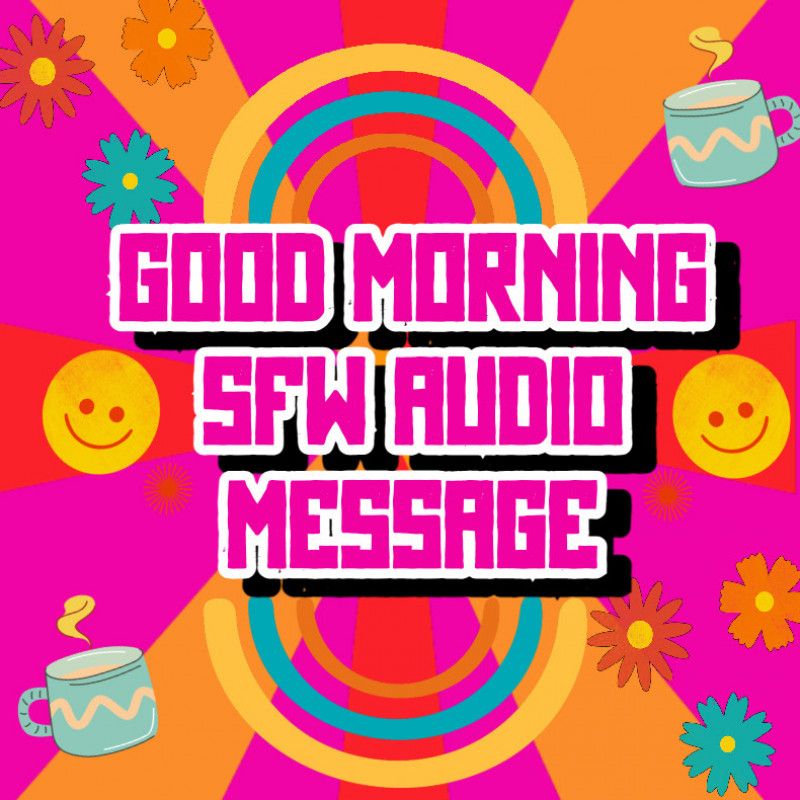 Good Morning SFW Audio Message