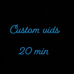 Custom 20 min vids