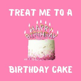 Treat Me To A Birthday Cake