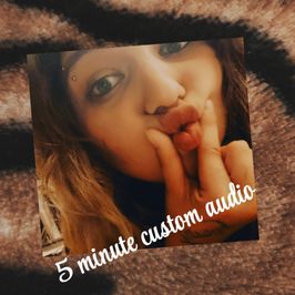 5 minute custom audio!!! Xo