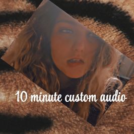10 minute custom audio!!!!