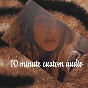 10 minute custom audio!!!!