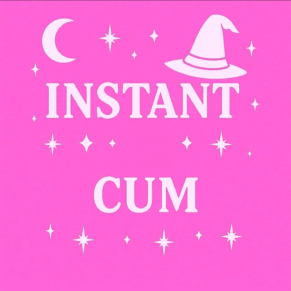 INSTANT CUM: Make me Cum right now!