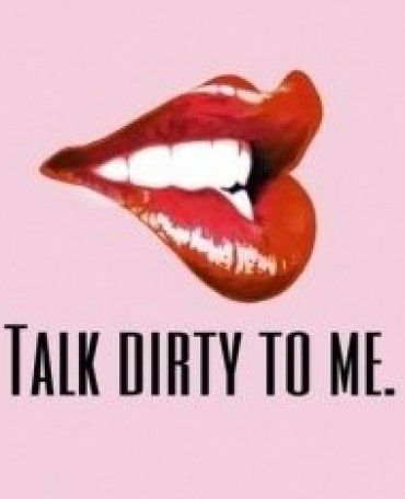 TALK DIRTY!!!