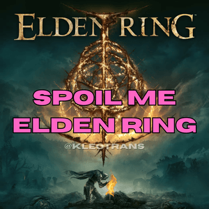 SPOIL ME: ELDEN RING EDITION