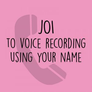 JOI to Voice Recording using your name!