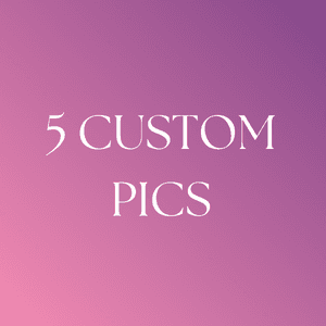 5 CUSTOM pics