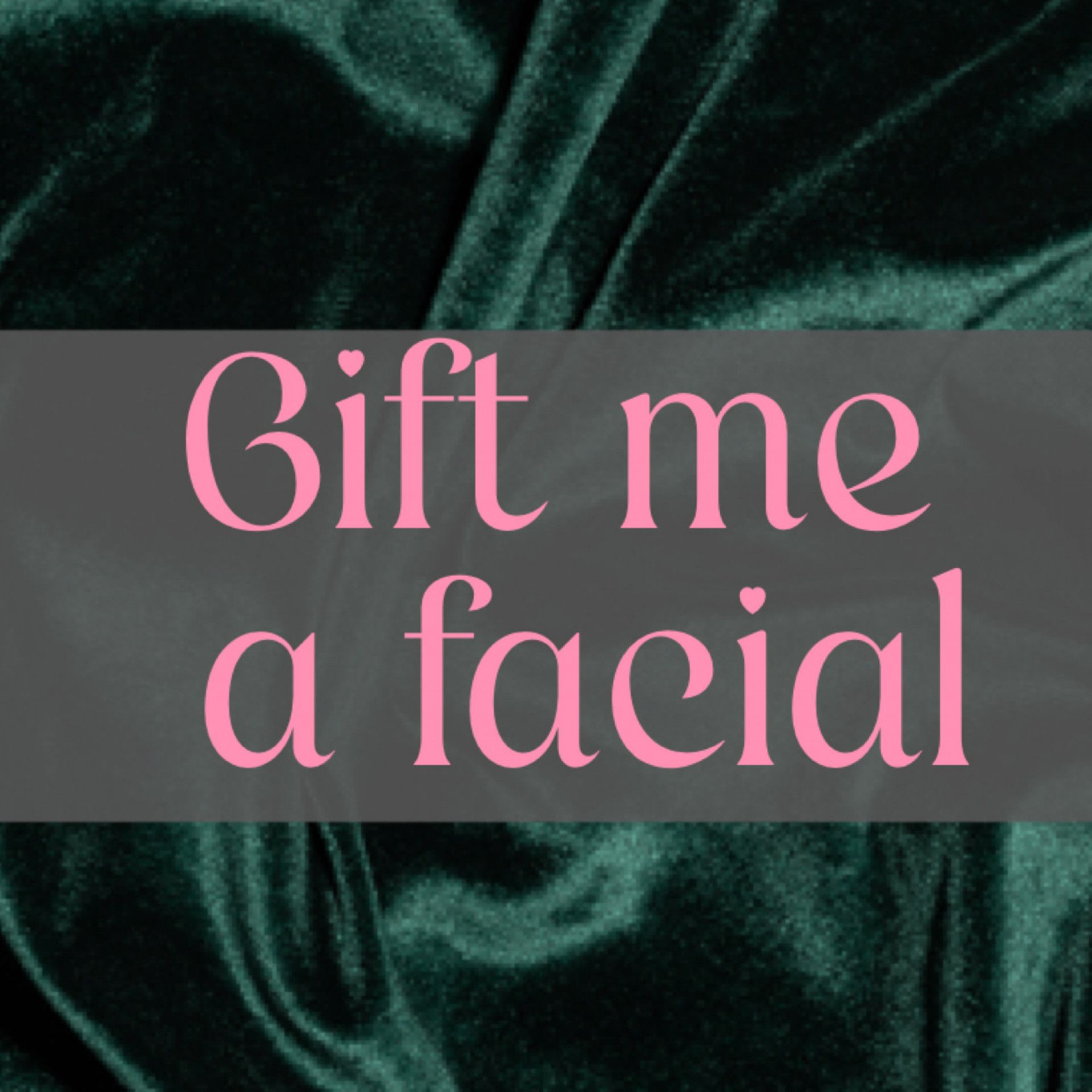 Treat me to a facial