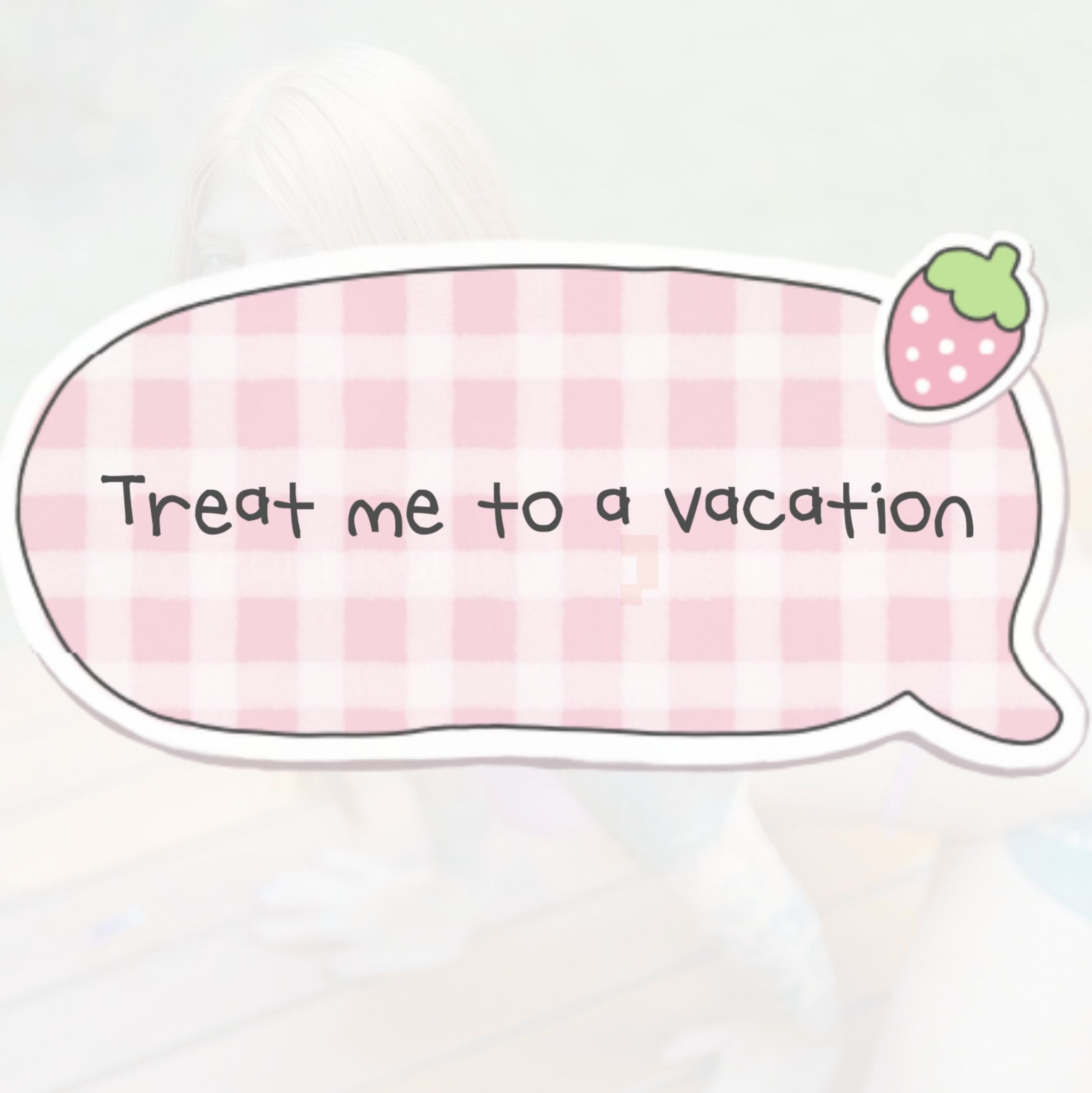 Treat me to a vacation