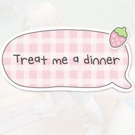 Treat me a dinner