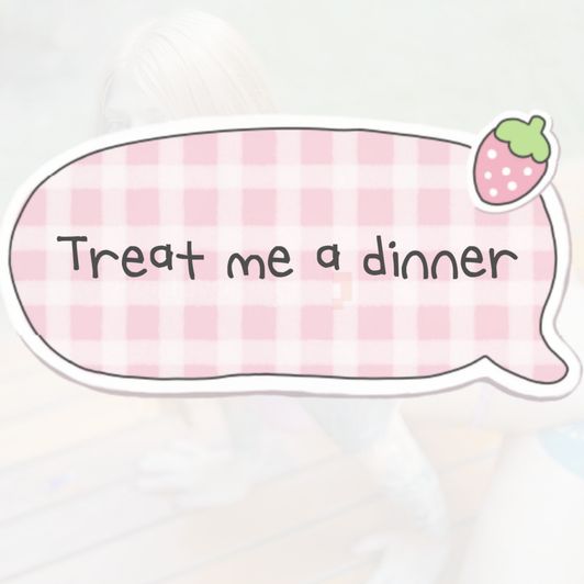 Treat me a dinner