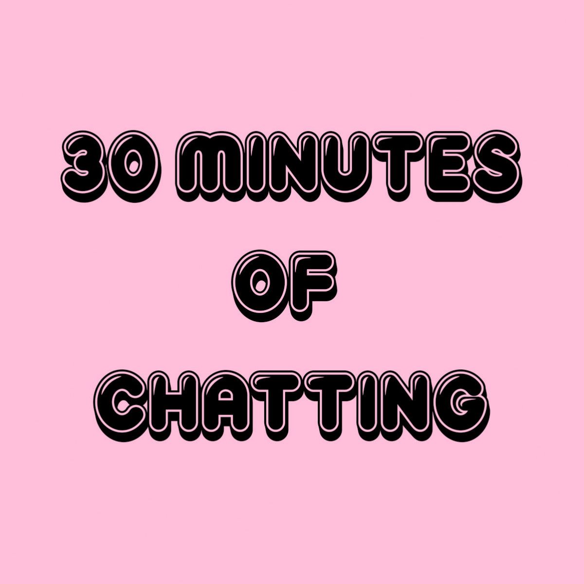 30 Minutes of Chatting
