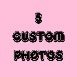 5 Custom Photos!