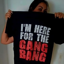TShirt I AM HERE FOR THE GANGBANG