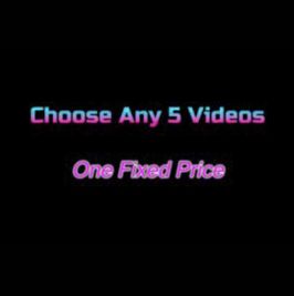 5 VIDEOS OF YOUR CHOICE