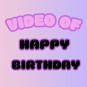 VIDEO OF HAPPY BIRTHDAY