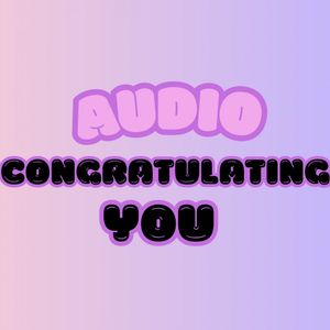 Audio congratulating and praising you