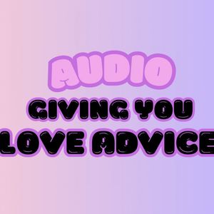 GIVING YOU ADVICE ON LOVE