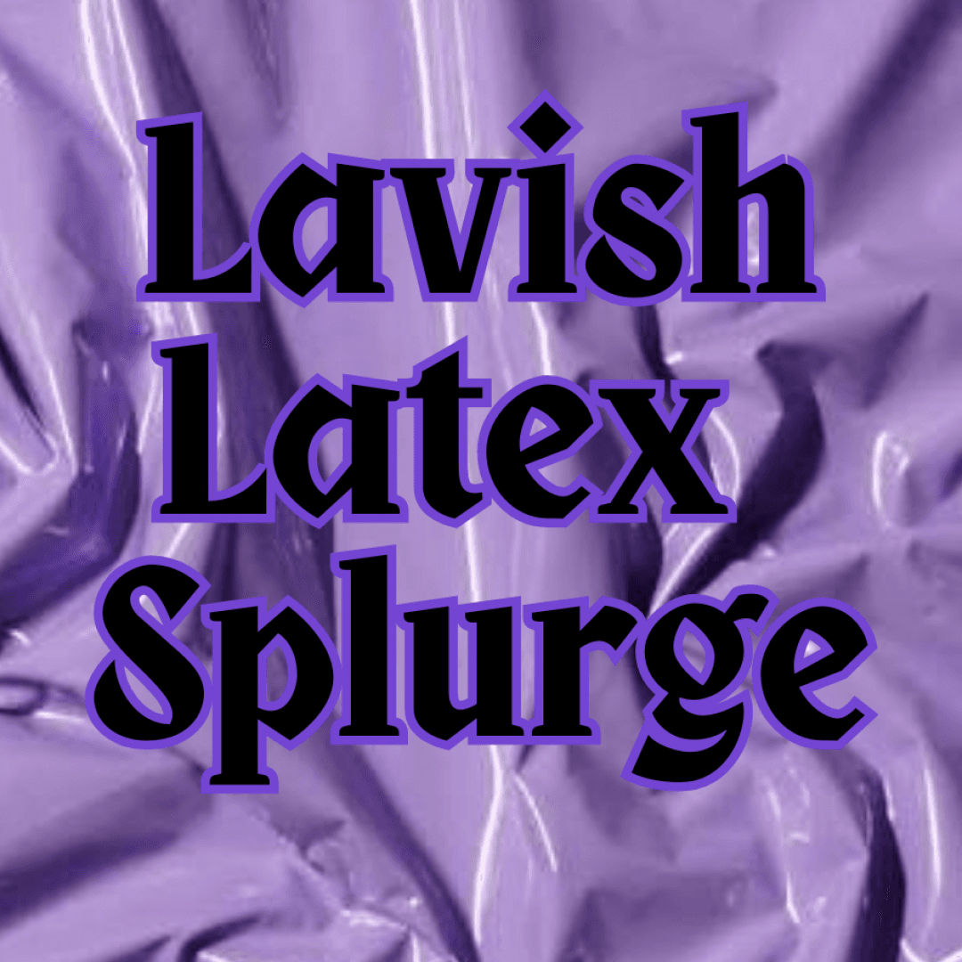 Lavish Latex Splurge