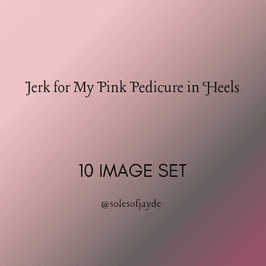 Jerk for My Pink Pedicure in Heels