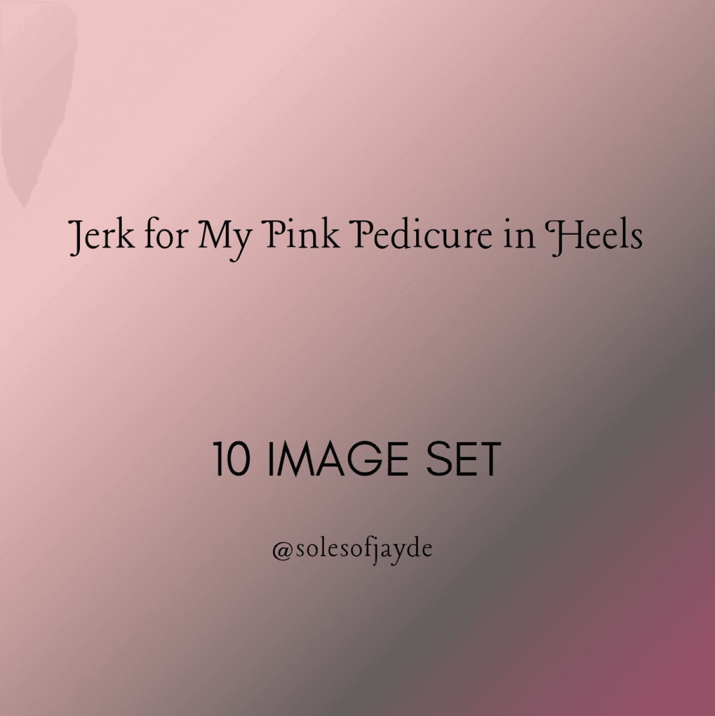 Jerk for My Pink Pedicure in Heels