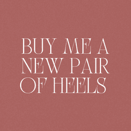 Buy me a new pair of heels