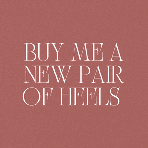 Buy me a new pair of heels