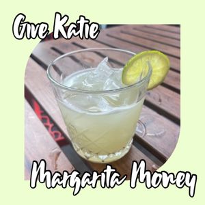 GIVE KATIE MAGARITA MONEY