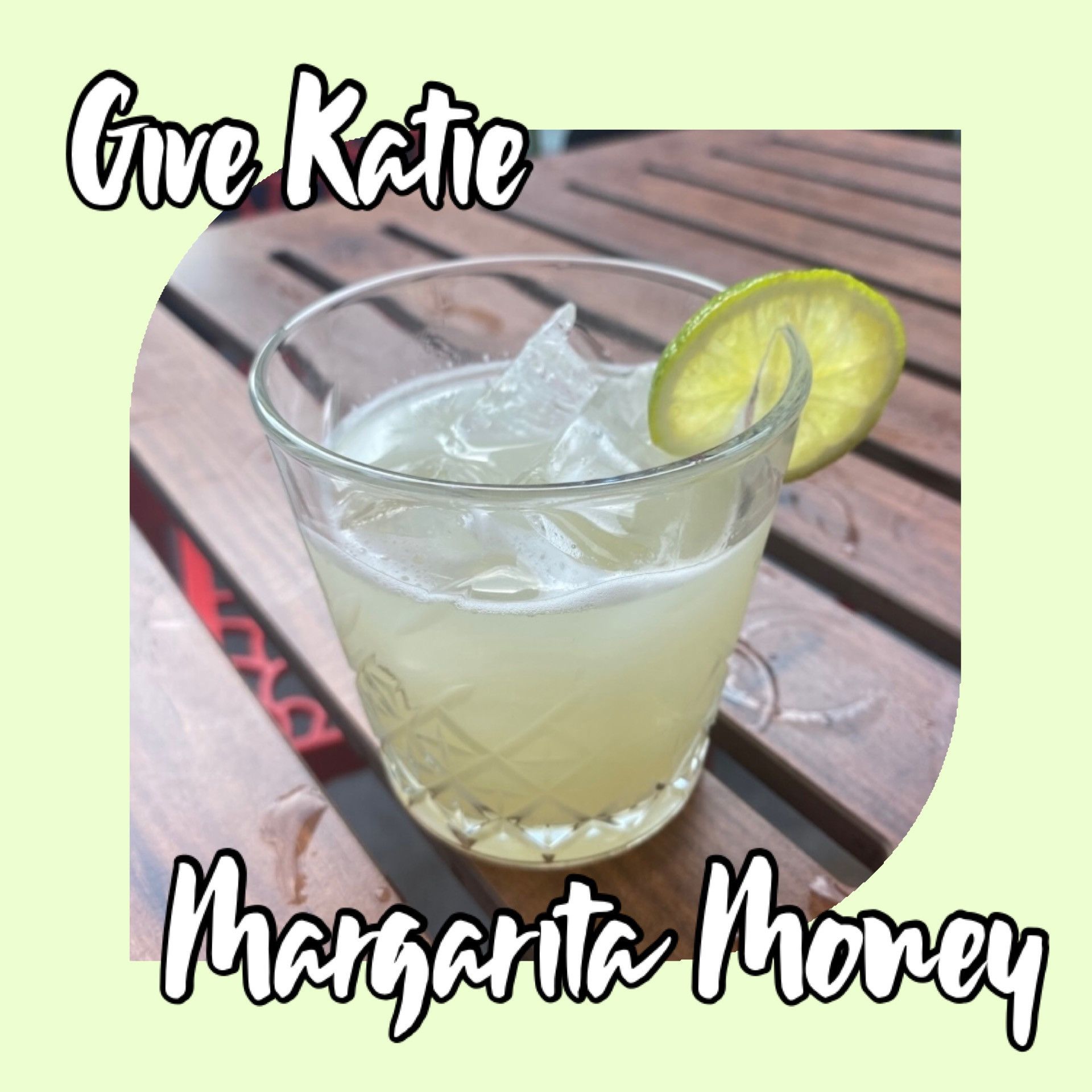 GIVE KATIE MAGARITA MONEY