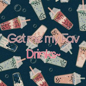 Spoil me with my fav drinks